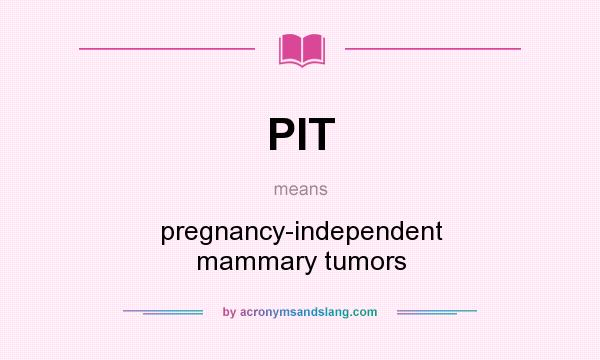 What does PIT mean? It stands for pregnancy-independent mammary tumors