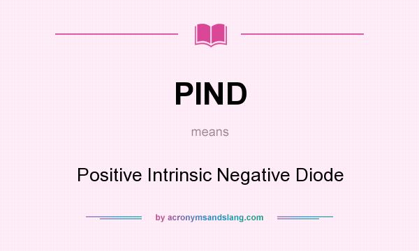 What does PIND mean? It stands for Positive Intrinsic Negative Diode