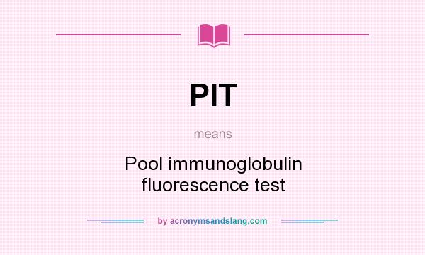What does PIT mean? It stands for Pool immunoglobulin fluorescence test