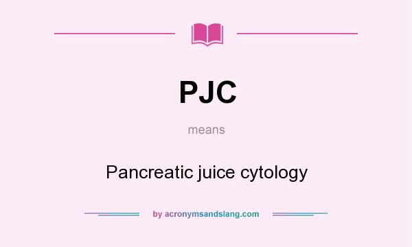 What does PJC mean? It stands for Pancreatic juice cytology