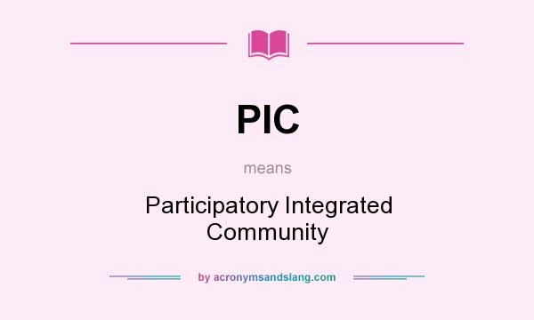 What does PIC mean? It stands for Participatory Integrated Community
