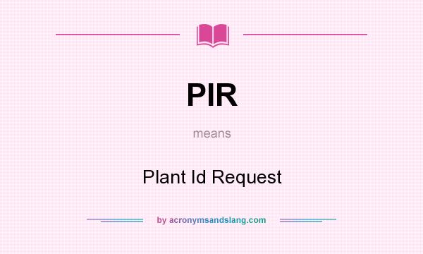What does PIR mean? It stands for Plant Id Request