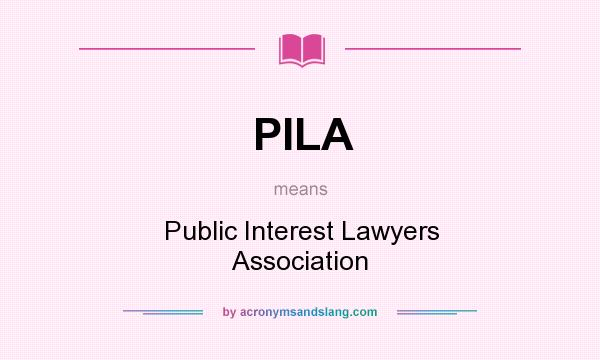What does PILA mean? It stands for Public Interest Lawyers Association