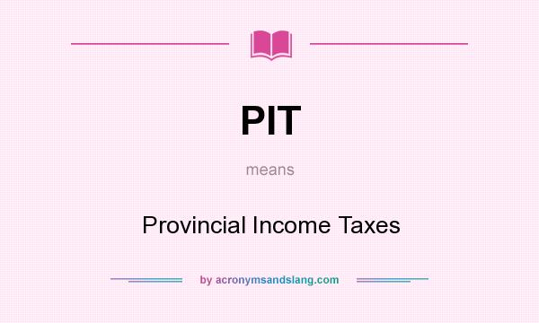 What does PIT mean? It stands for Provincial Income Taxes