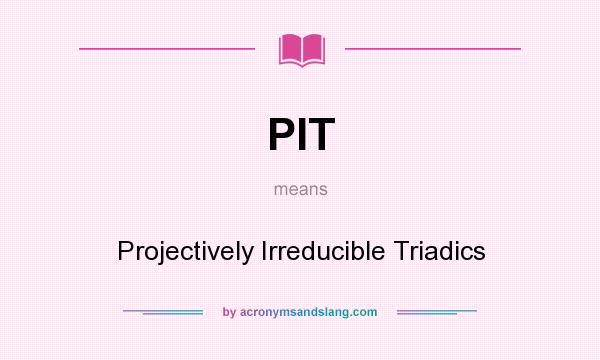 What does PIT mean? It stands for Projectively Irreducible Triadics