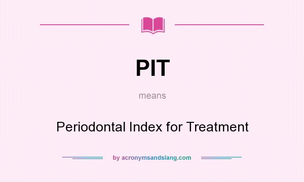 What does PIT mean? It stands for Periodontal Index for Treatment