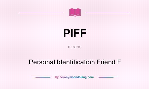 What does PIFF mean? It stands for Personal Identification Friend F