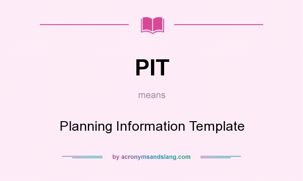 What does PIT mean? It stands for Planning Information Template