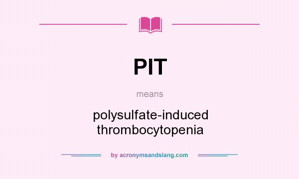What does PIT mean? It stands for polysulfate-induced thrombocytopenia