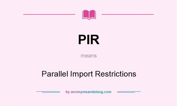 What does PIR mean? It stands for Parallel Import Restrictions