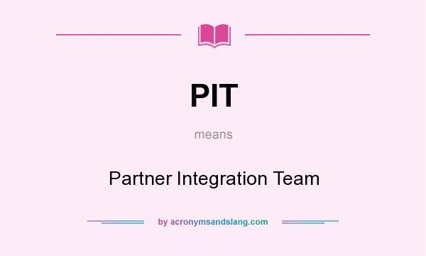 What does PIT mean? It stands for Partner Integration Team