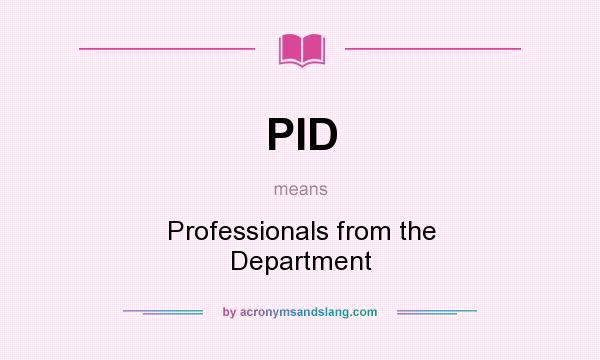 What does PID mean? It stands for Professionals from the Department