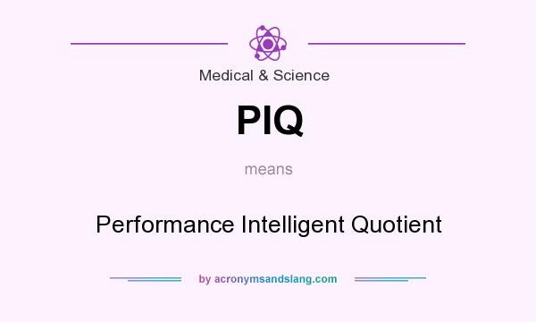 What does PIQ mean? It stands for Performance Intelligent Quotient