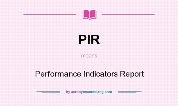 What does PIR mean? It stands for Performance Indicators Report