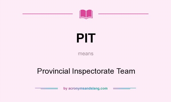 What does PIT mean? It stands for Provincial Inspectorate Team