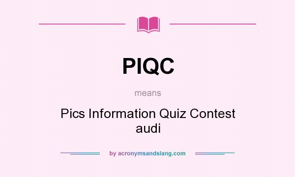 What does PIQC mean? It stands for Pics Information Quiz Contest audi