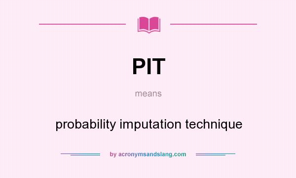 What does PIT mean? It stands for probability imputation technique