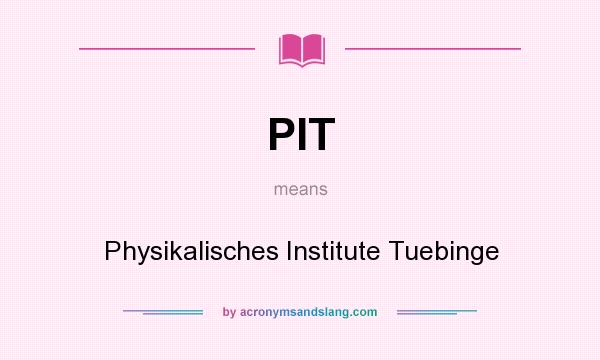 What does PIT mean? It stands for Physikalisches Institute Tuebinge