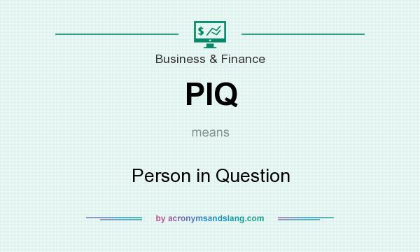 What does PIQ mean? It stands for Person in Question