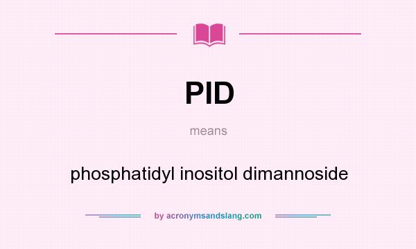 What does PID mean? It stands for phosphatidyl inositol dimannoside