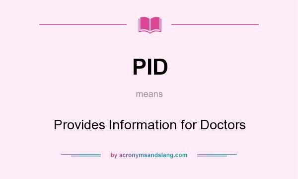 What does PID mean? It stands for Provides Information for Doctors