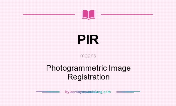 What does PIR mean? It stands for Photogrammetric Image Registration