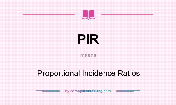 What does PIR mean? It stands for Proportional Incidence Ratios