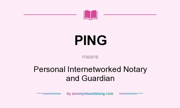 What does PING mean? It stands for Personal Internetworked Notary and Guardian