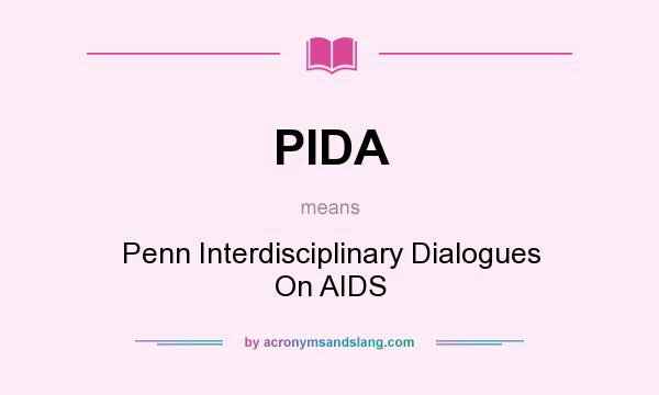 What does PIDA mean? It stands for Penn Interdisciplinary Dialogues On AIDS