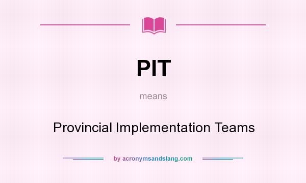 What does PIT mean? It stands for Provincial Implementation Teams