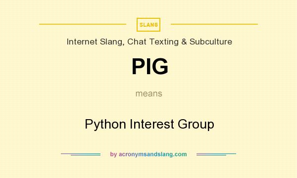 What does PIG mean? It stands for Python Interest Group