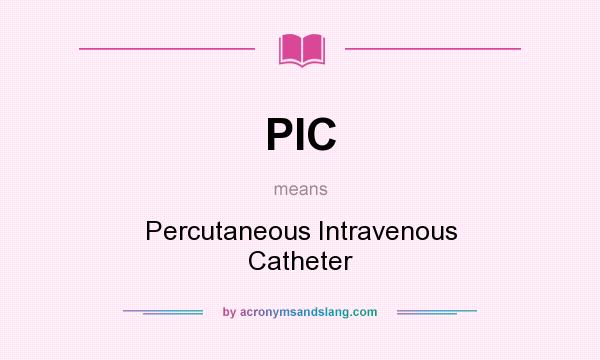 What does PIC mean? It stands for Percutaneous Intravenous Catheter