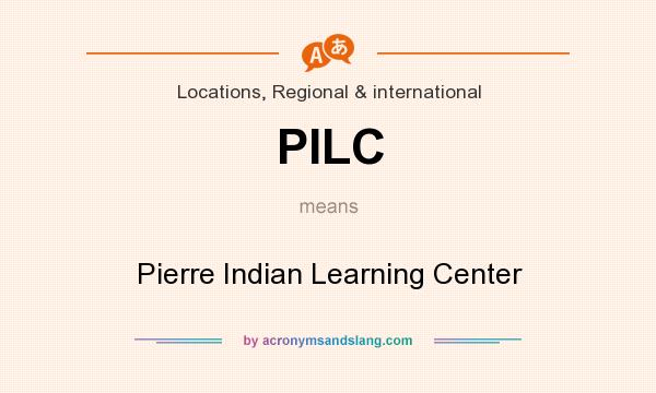 What does PILC mean? It stands for Pierre Indian Learning Center