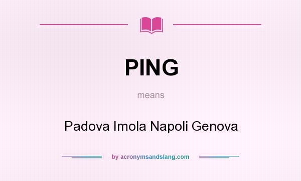 What does PING mean? It stands for Padova Imola Napoli Genova