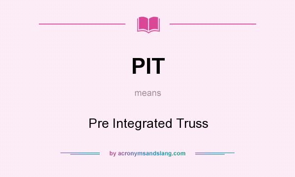What does PIT mean? It stands for Pre Integrated Truss