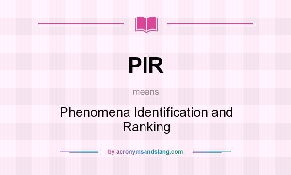 What does PIR mean? It stands for Phenomena Identification and Ranking