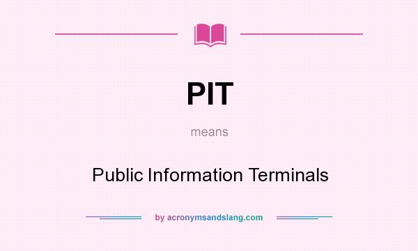 What does PIT mean? It stands for Public Information Terminals