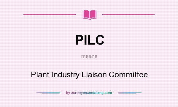 What does PILC mean? It stands for Plant Industry Liaison Committee