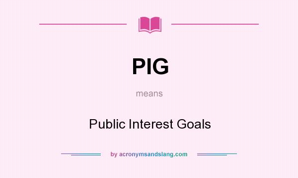 What does PIG mean? It stands for Public Interest Goals
