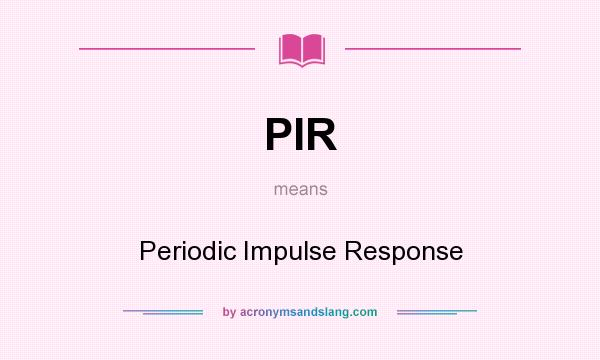 What does PIR mean? It stands for Periodic Impulse Response