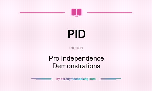 What does PID mean? It stands for Pro Independence Demonstrations