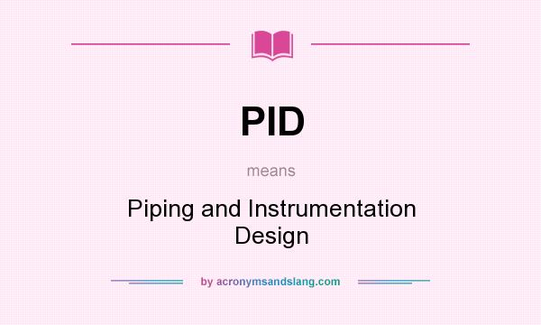 What does PID mean? It stands for Piping and Instrumentation Design
