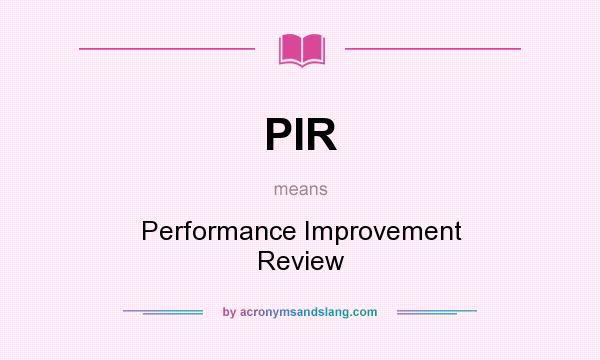 What does PIR mean? It stands for Performance Improvement Review