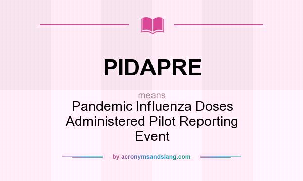 What does PIDAPRE mean? It stands for Pandemic Influenza Doses Administered Pilot Reporting Event