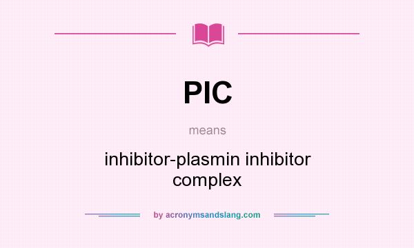 What does PIC mean? It stands for inhibitor-plasmin inhibitor complex