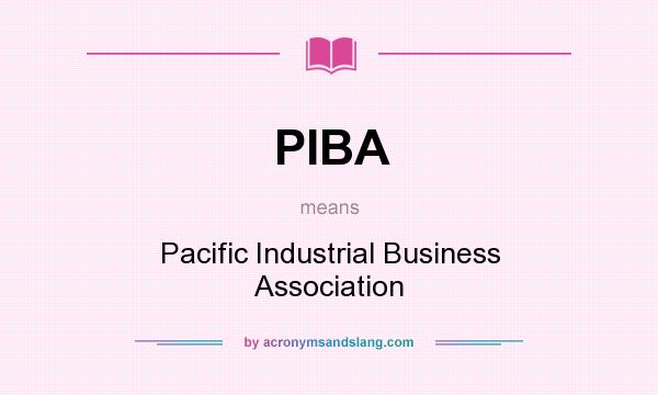 What does PIBA mean? It stands for Pacific Industrial Business Association