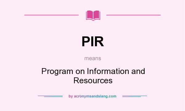 What does PIR mean? It stands for Program on Information and Resources