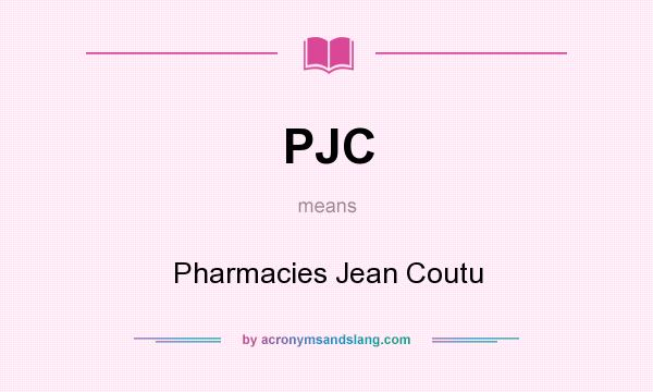 What does PJC mean? It stands for Pharmacies Jean Coutu