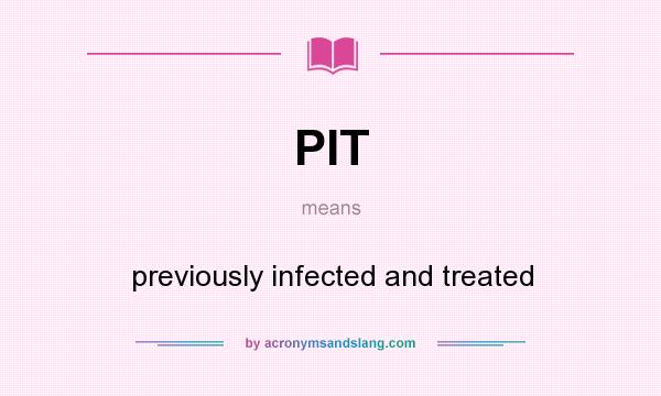 What does PIT mean? It stands for previously infected and treated