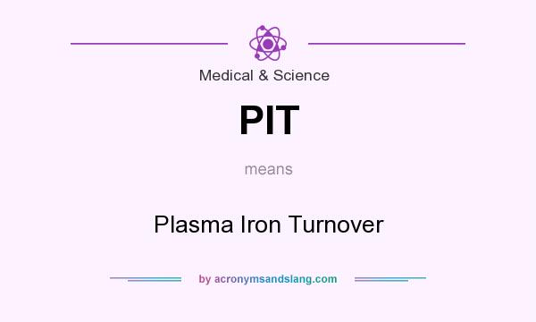 What does PIT mean? It stands for Plasma Iron Turnover